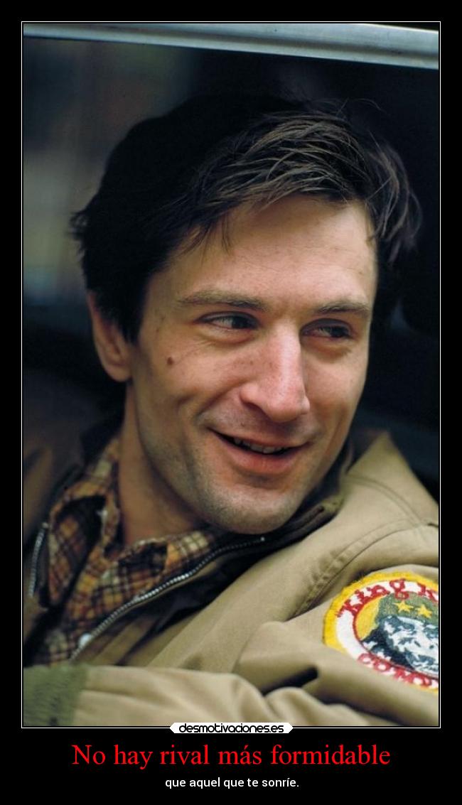 No hay rival más formidable - que aquel que te sonríe.