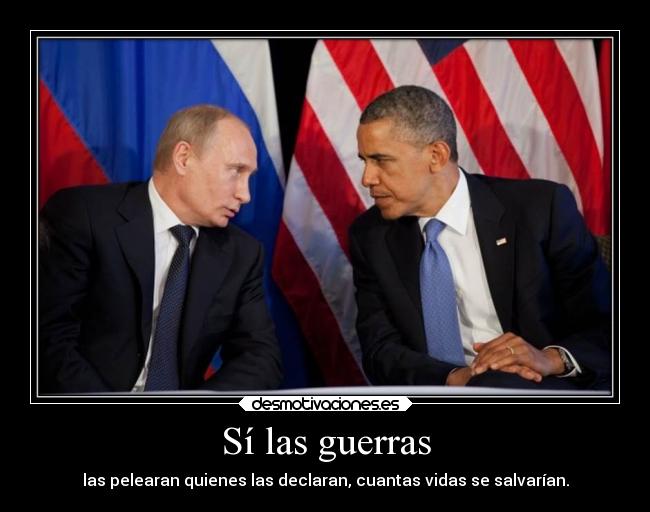 Sí las guerras - las pelearan quienes las declaran, cuantas vidas se salvarían.