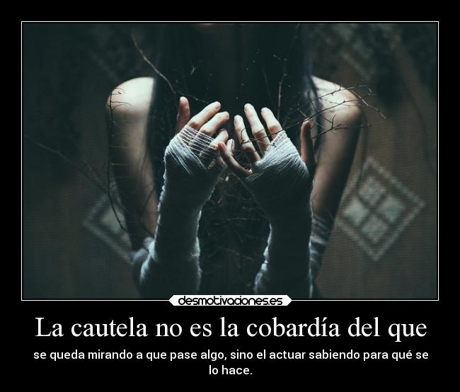 La cautela no es la cobardía del que -