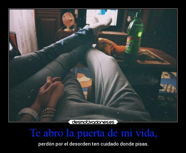 Te abro la puerta de mi vida, -