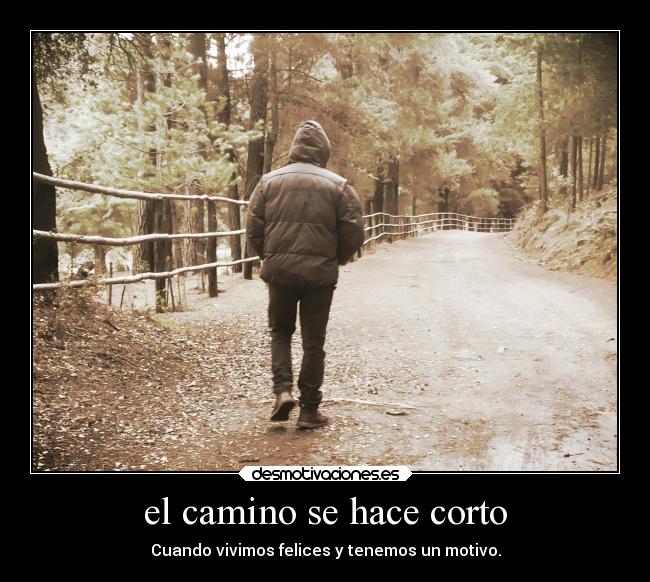 el camino se hace corto - Cuando vivimos felices y tenemos un motivo.