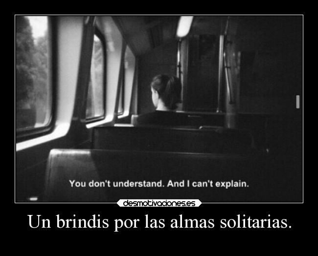 Un brindis por las almas solitarias. -