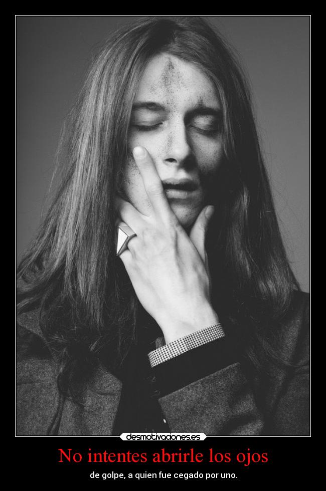 No intentes abrirle los ojos - de golpe, a quien fue cegado por uno.