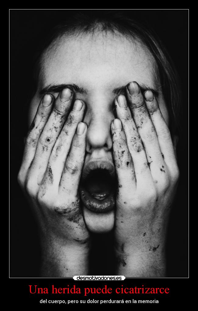 Una herida puede cicatrizarce - del cuerpo, pero su dolor perdurará en la memoria