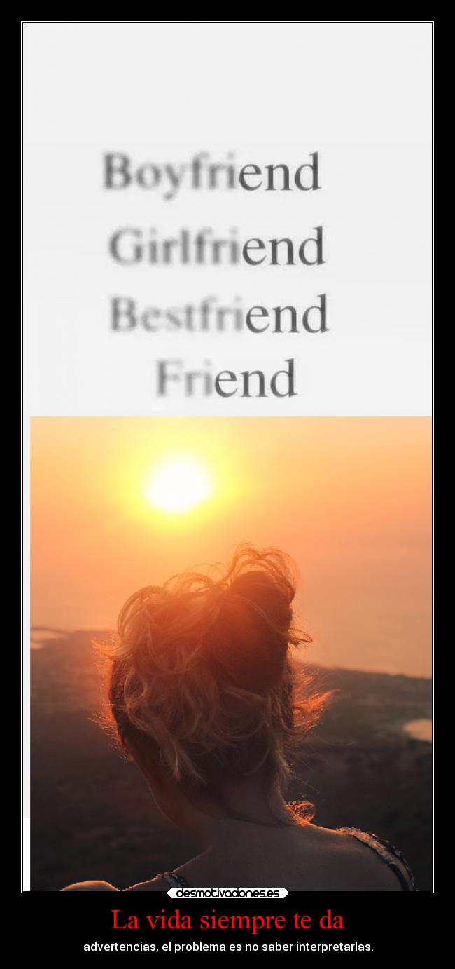 La vida siempre te da - advertencias, el problema es no saber interpretarlas.
