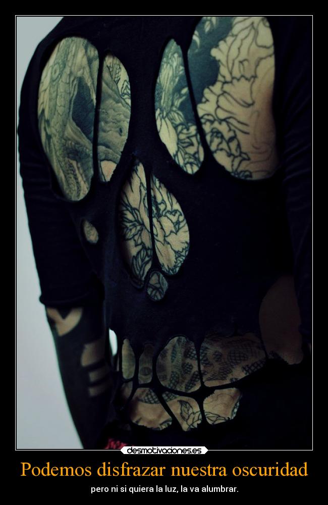 Podemos disfrazar nuestra oscuridad - pero ni si quiera la luz, la va alumbrar.