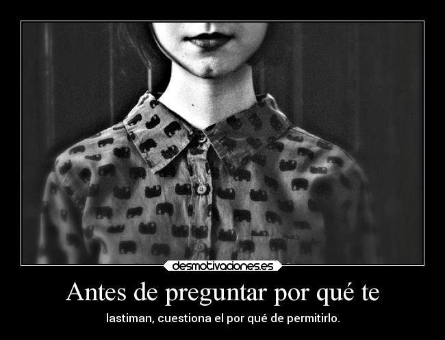 Antes de preguntar por qué te -