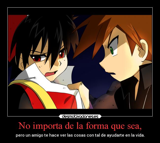 No importa de la forma que sea, -