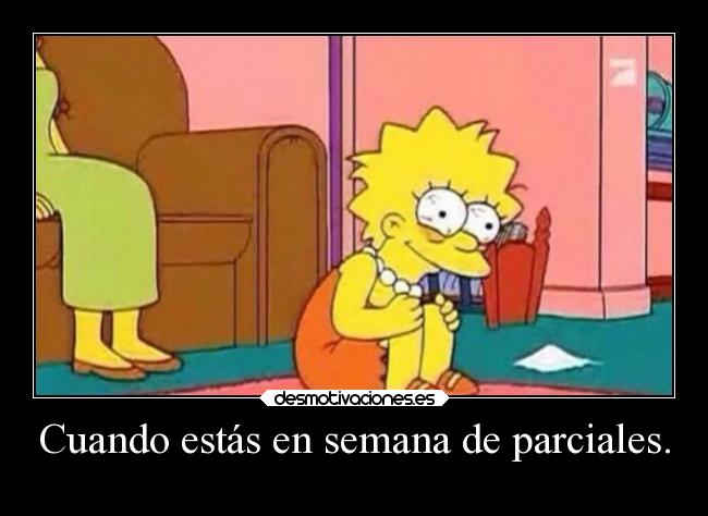 Cuando estás en semana de parciales. -