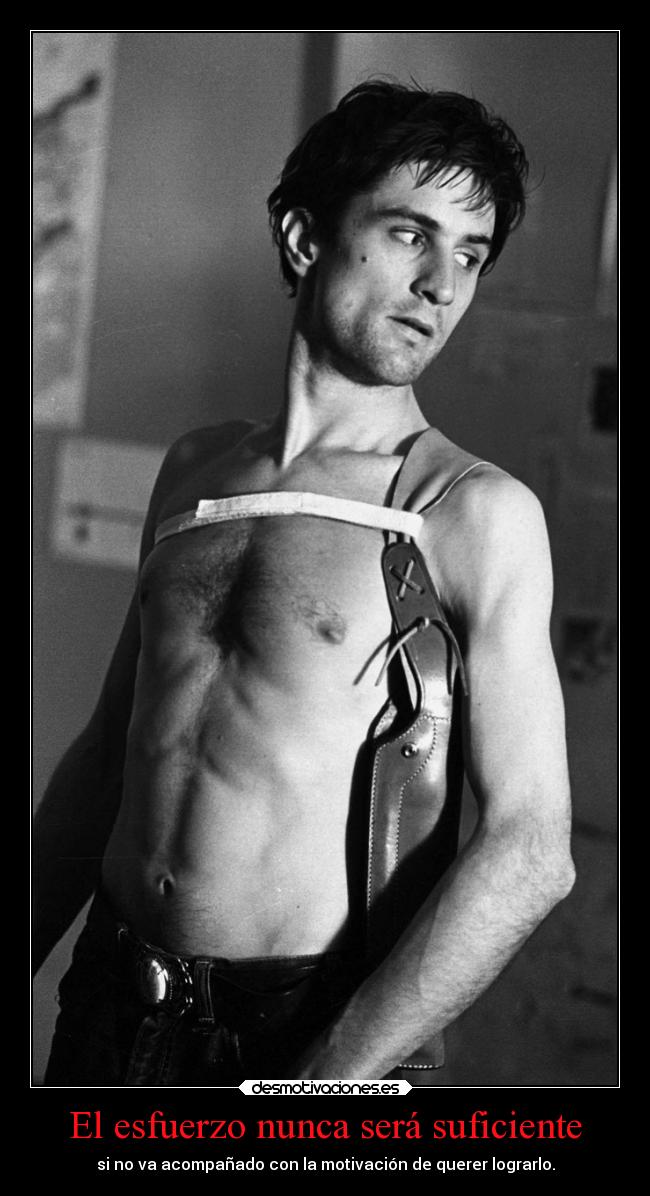 El esfuerzo nunca será suficiente - si no va acompañado con la motivación de querer lograrlo.