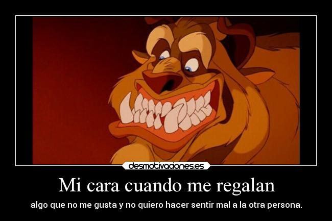 Mi cara cuando me regalan - algo que no me gusta y no quiero hacer sentir mal a la otra persona.