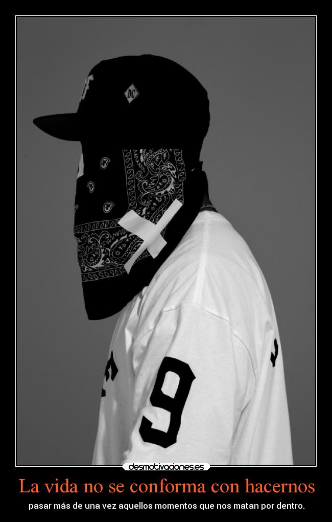 La vida no se conforma con hacernos - pasar más de una vez aquellos momentos que nos matan por dentro.