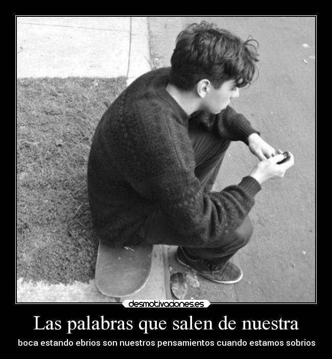 Las palabras que salen de nuestra - boca estando ebrios son nuestros pensamientos cuando estamos sobrios
