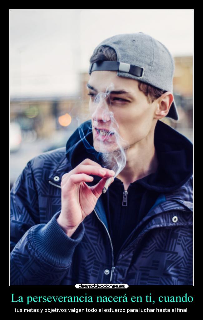 La perseverancia nacerá en ti, cuando - tus metas y objetivos valgan todo el esfuerzo para luchar hasta el final.