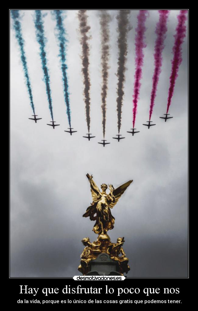 Hay que disfrutar lo poco que nos - da la vida, porque es lo único de las cosas gratis que podemos tener.