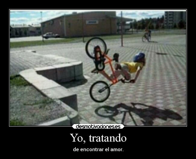 Yo, tratando - de encontrar el amor.