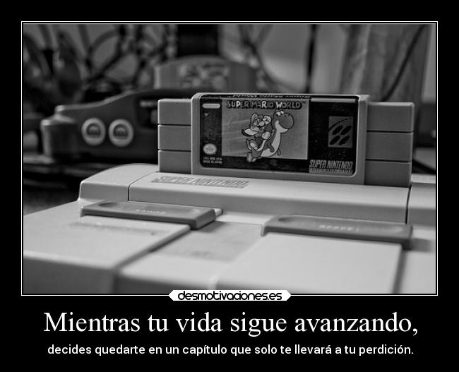 Mientras tu vida sigue avanzando, - decides quedarte en un capítulo que solo te llevará a tu perdición.