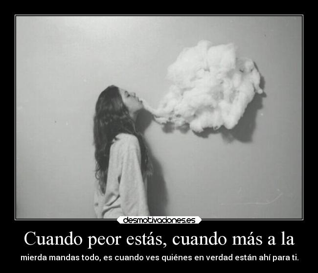 Cuando peor estás, cuando más a la - 