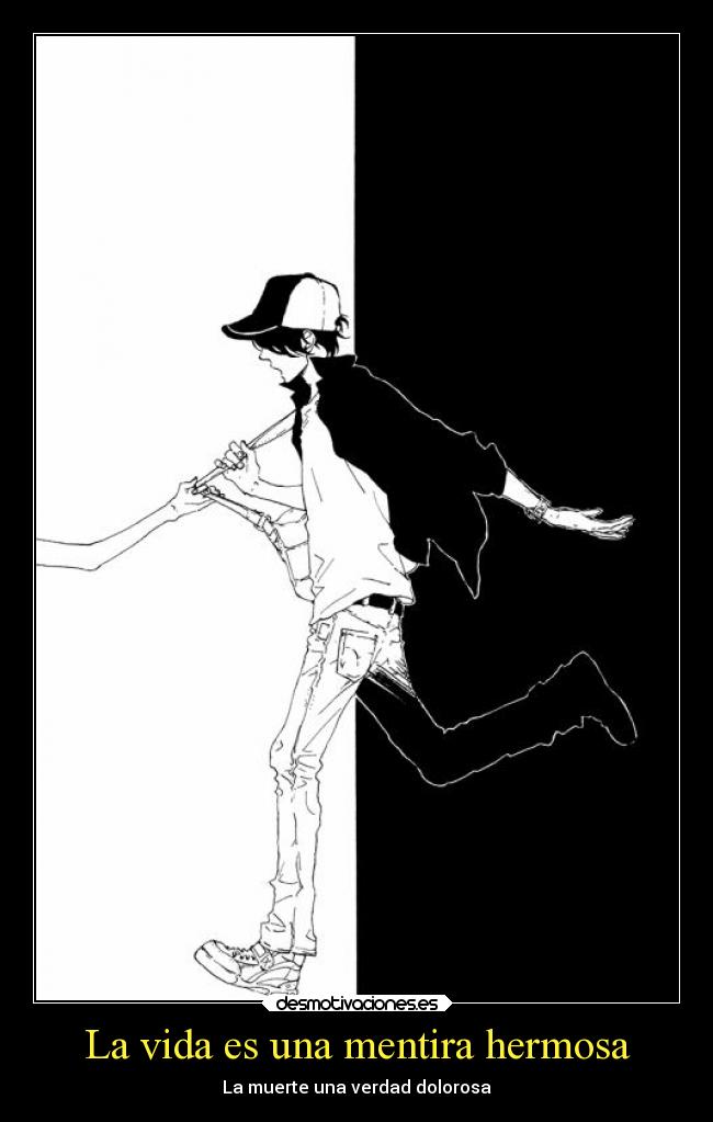 La vida es una mentira hermosa - La muerte una verdad dolorosa