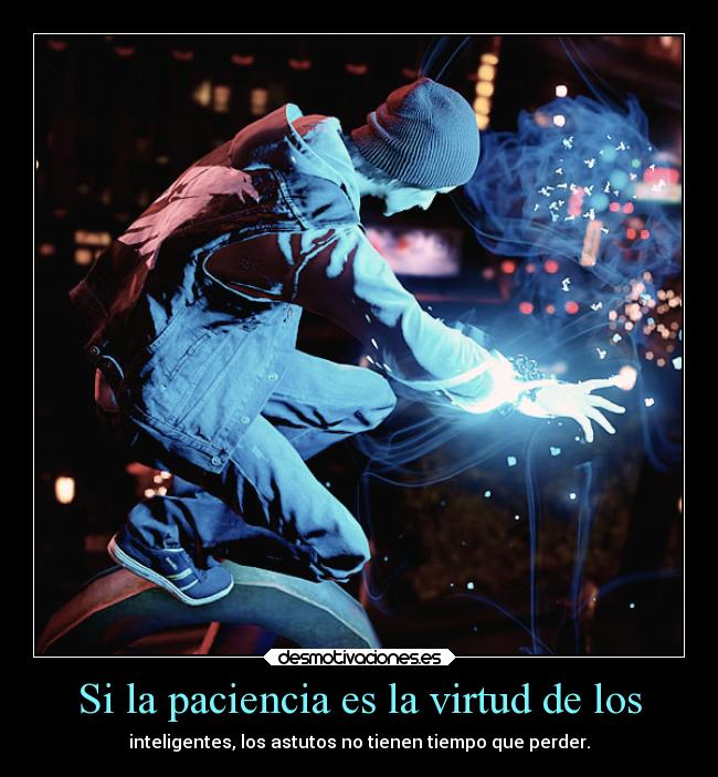 Si la paciencia es la virtud de los - inteligentes, los astutos no tienen tiempo que perder.