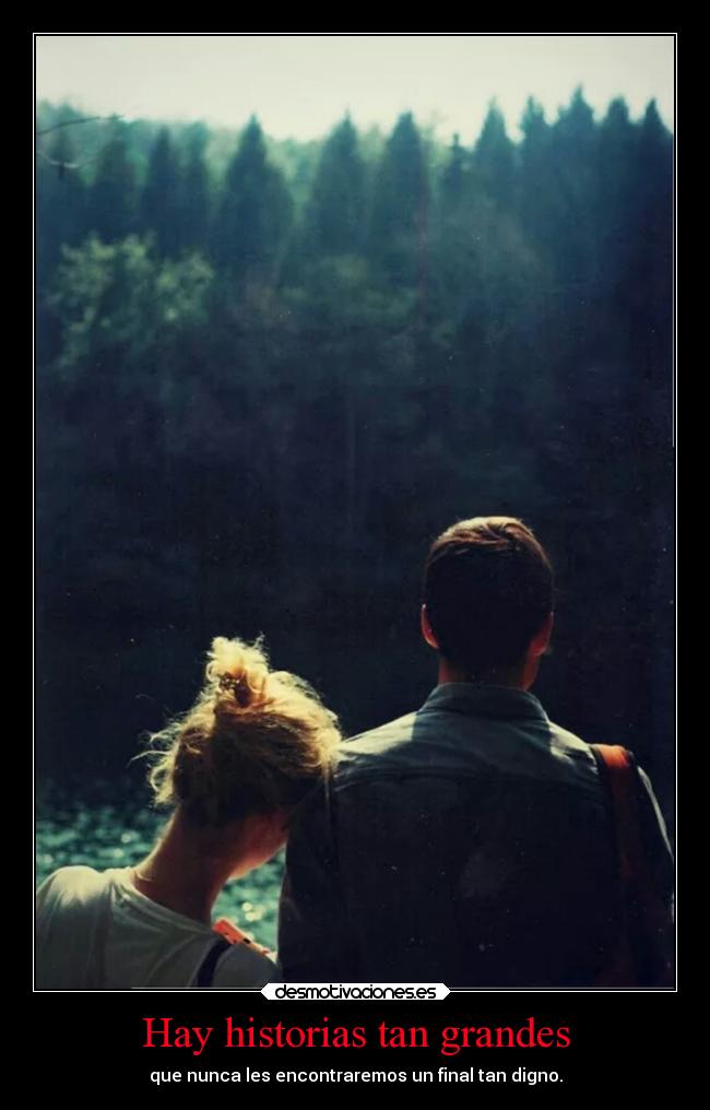 Hay historias tan grandes - que nunca les encontraremos un final tan digno.