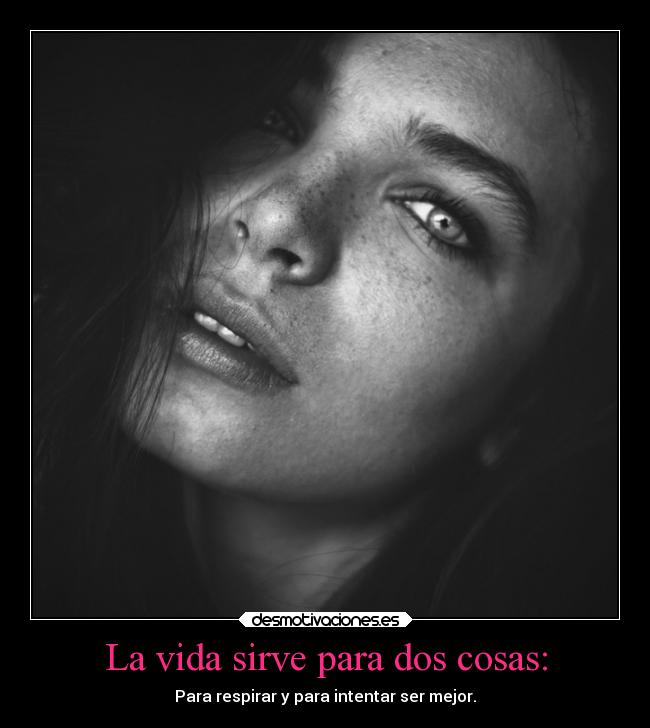 La vida sirve para dos cosas: -