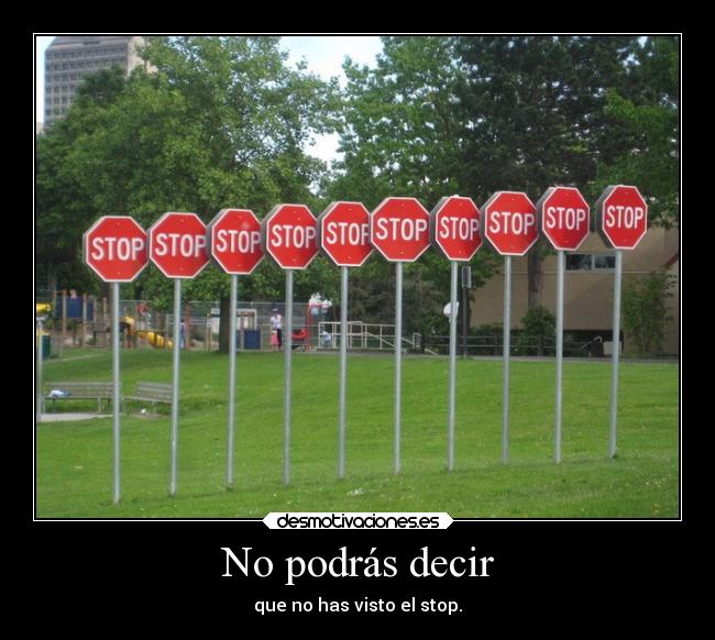 No podrás decir - que no has visto el stop.