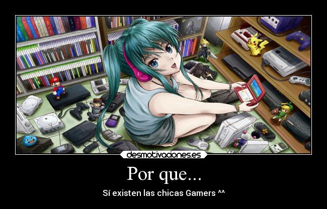 Por que... - Sí existen las chicas Gamers ^^