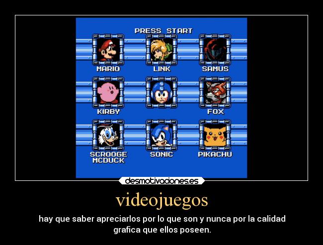 videojuegos - hay que saber apreciarlos por lo que son y nunca por la calidad
grafica que ellos poseen.