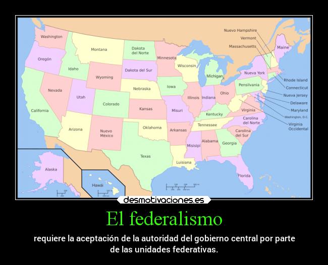 El federalismo - requiere la aceptación de la autoridad del gobierno central por parte
de las unidades federativas.