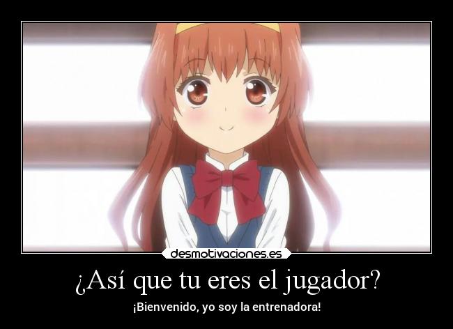 ¿Así que tu eres el jugador? - ¡Bienvenido, yo soy la entrenadora!