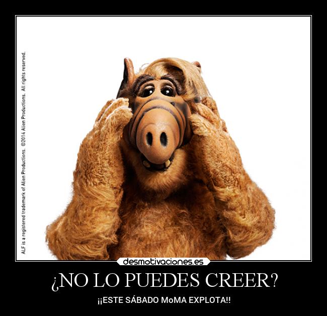 ¿NO LO PUEDES CREER? - ¡¡ESTE SÁBADO MoMA EXPLOTA!!