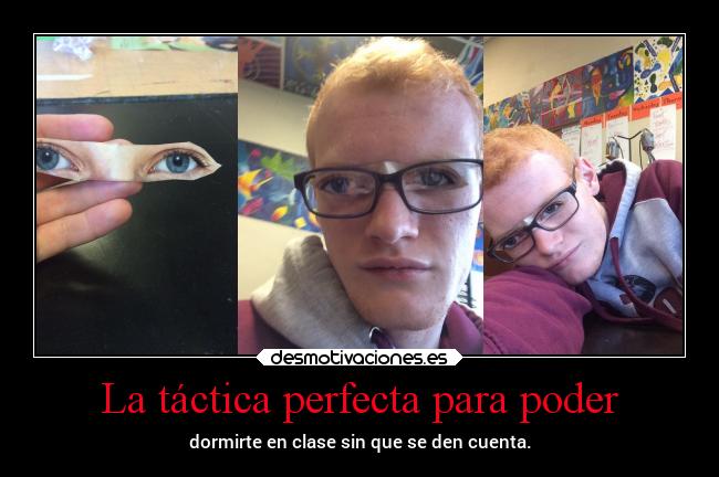 La táctica perfecta para poder - dormirte en clase sin que se den cuenta.