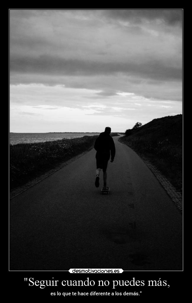 Seguir cuando no puedes más, - es lo que te hace diferente a los demás.
