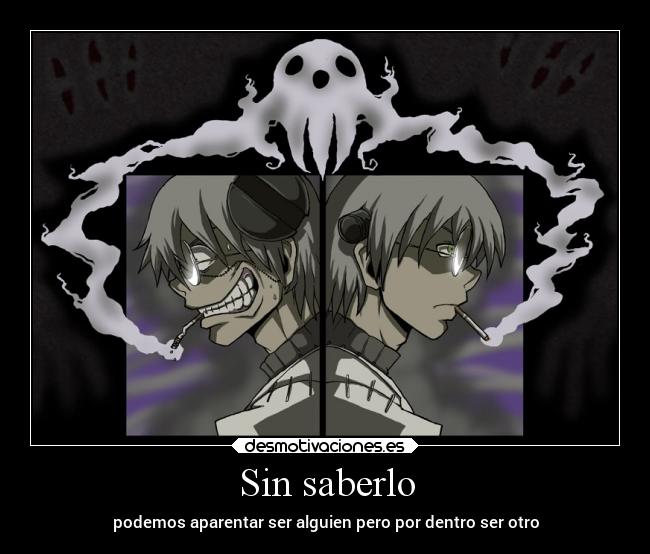 Sin saberlo - podemos aparentar ser alguien pero por dentro ser otro