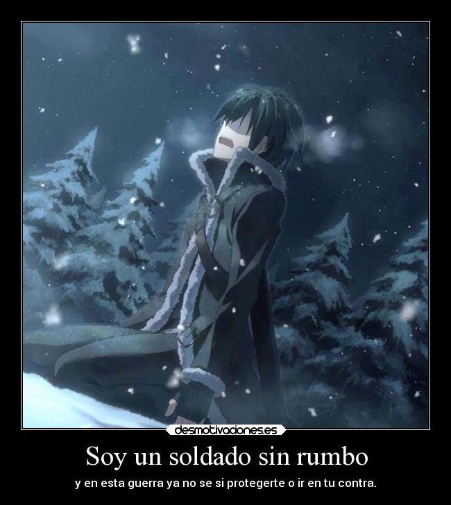 Soy un soldado sin rumbo - y en esta guerra ya no se si protegerte o ir en tu contra.