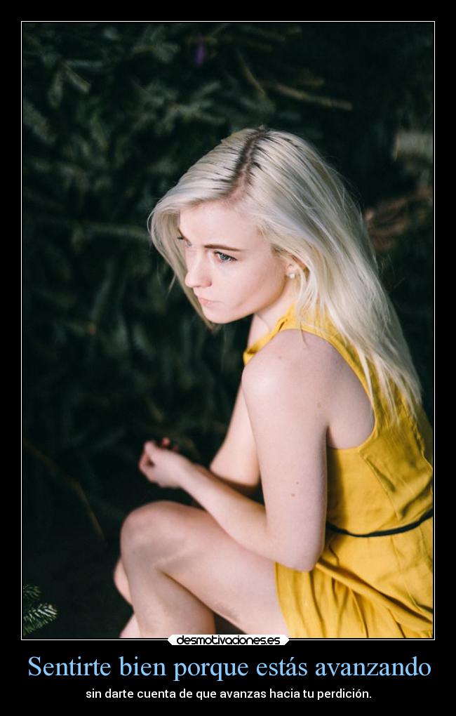 Sentirte bien porque estás avanzando - sin darte cuenta de que avanzas hacia tu perdición.