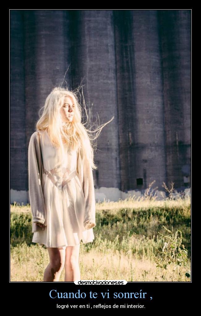 Cuando te vi sonreír , - logré ver en ti , reflejos de mi interior.