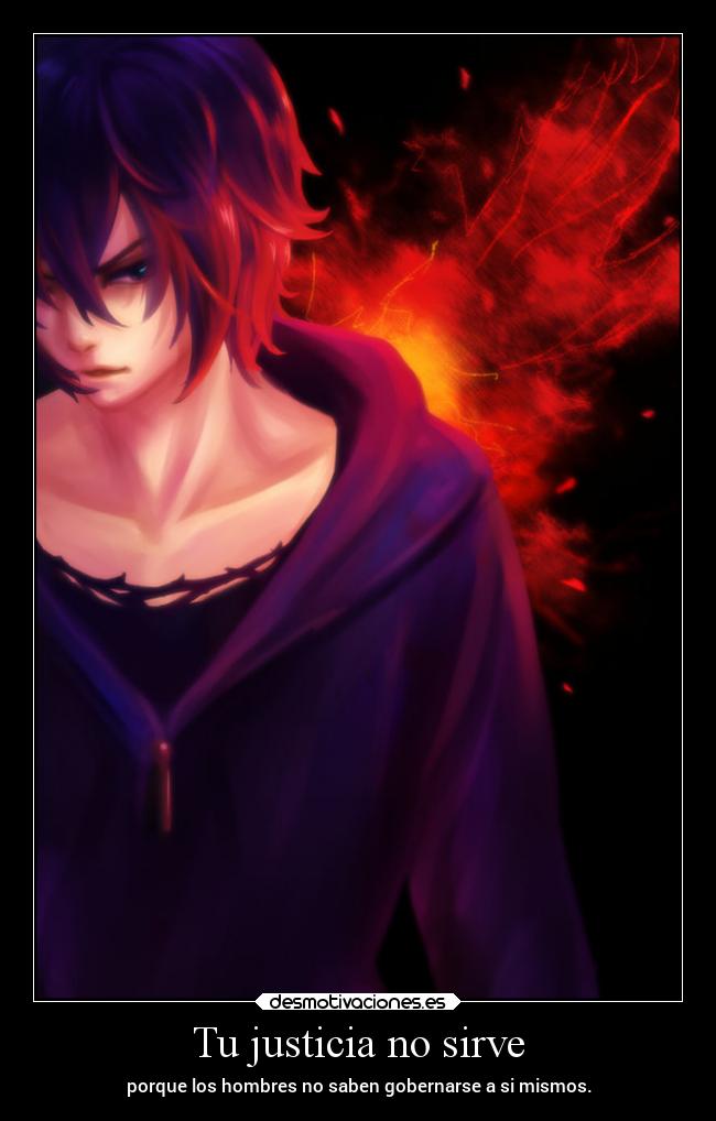 Tu justicia no sirve - porque los hombres no saben gobernarse a si mismos.