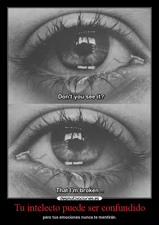 Tu intelecto puede ser confundido - pero tus emociones nunca te mentirán.