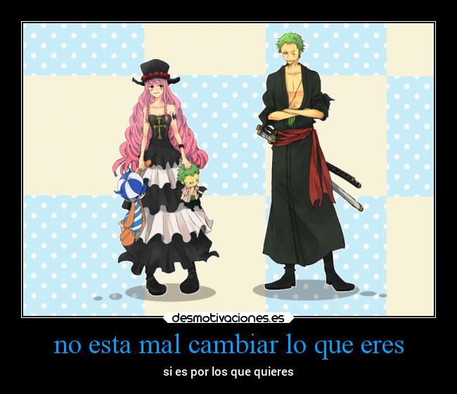 no esta mal cambiar lo que eres - si es por los que quieres