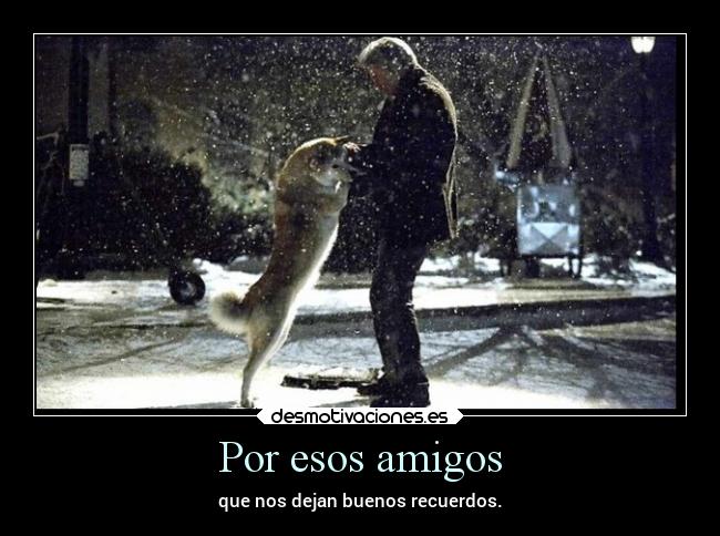 Por esos amigos - que nos dejan buenos recuerdos.