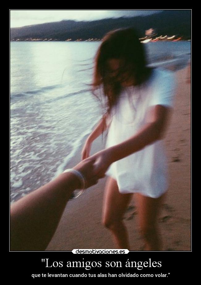 Los amigos son ángeles - que te levantan cuando tus alas han olvidado como volar.