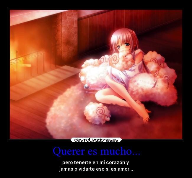 Querer es mucho... - pero tenerte en mi corazón y
jamas olvidarte eso si es amor...