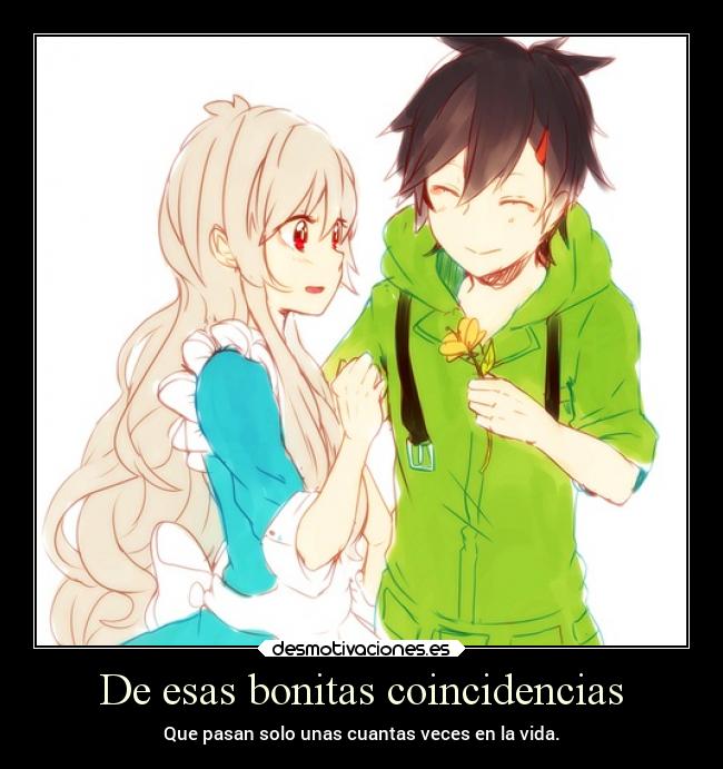 De esas bonitas coincidencias - Que pasan solo unas cuantas veces en la vida.