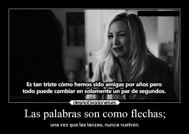 Las palabras son como flechas; - una vez que las lanzas, nunca vuelven.
