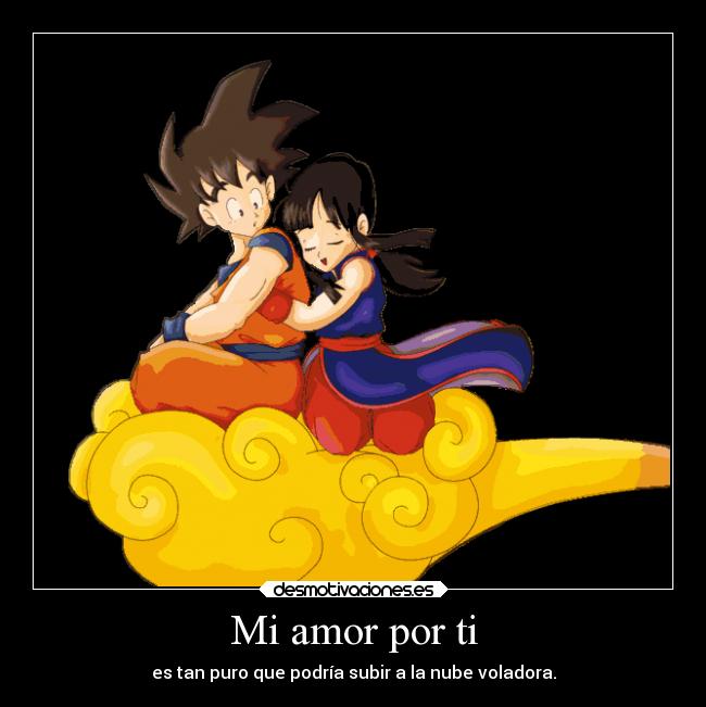 Mi amor por ti - es tan puro que podría subir a la nube voladora.