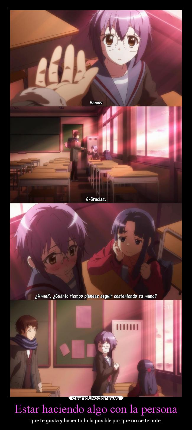 Estar haciendo algo con la persona - que te gusta y hacer todo lo posible por que no se te note.