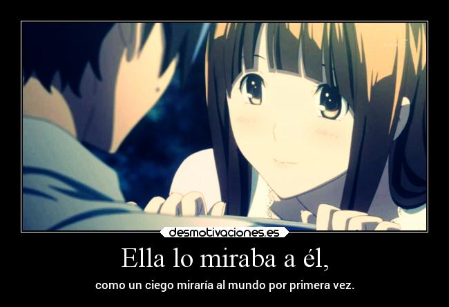 Ella lo miraba a él, - como un ciego miraría al mundo por primera vez.