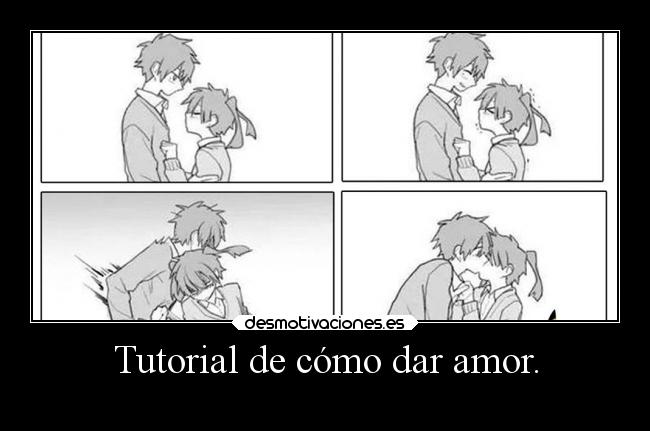 Tutorial de cómo dar amor. -